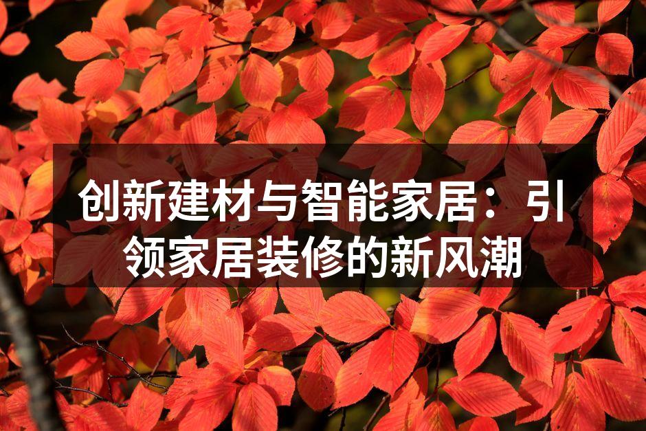 创新建材与智能家居：引领家居装修的新风潮